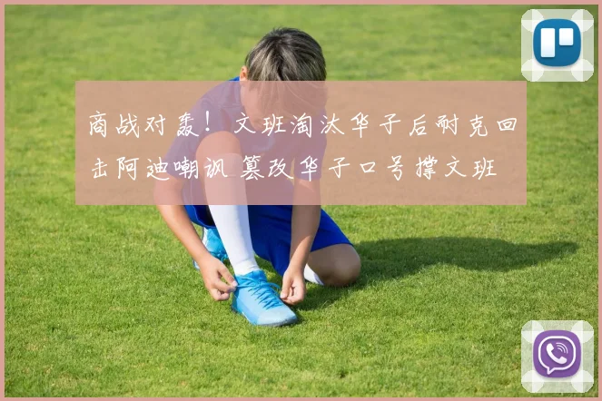 商战对轰！文班淘汰华子后耐克回击阿迪嘲讽 篡改华子口号撑文班