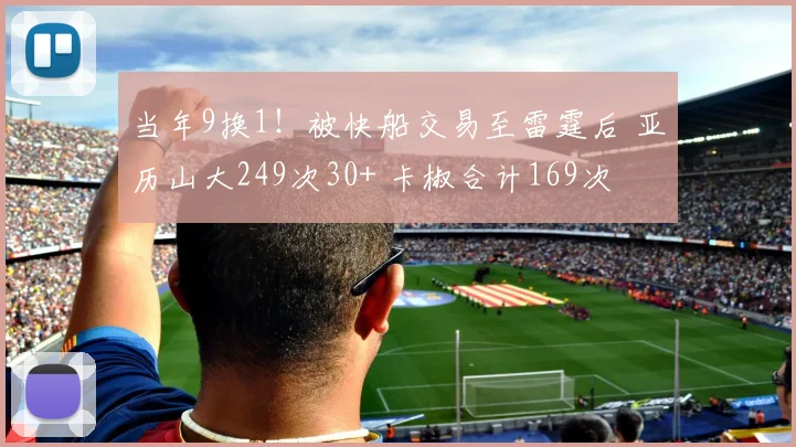 当年9换1！被快船交易至雷霆后 亚历山大249次30+ 卡椒合计169次